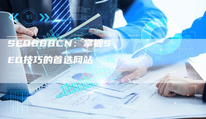 SEO888CN：掌握SEO技巧的首选网站