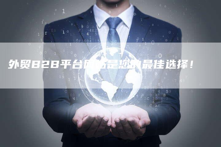 外贸B2B平台网站是您的最佳选择！