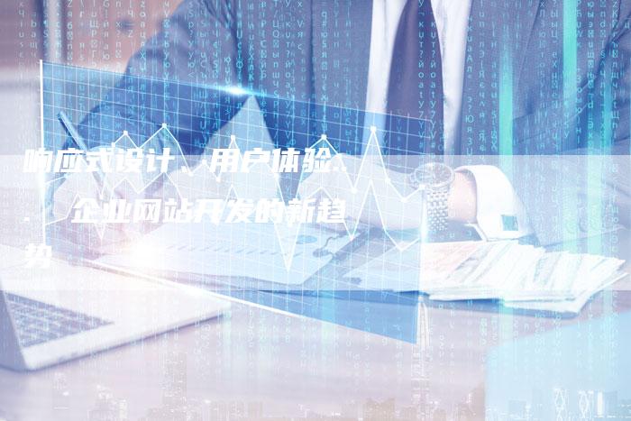 响应式设计、用户体验...  企业网站开发的新趋势
