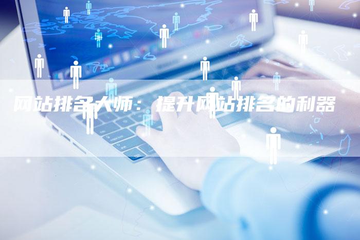 网站排名大师：提升网站排名的利器
