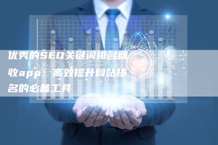 优秀的SEO关键词排名回收app：高效提升网站排名的必备工具