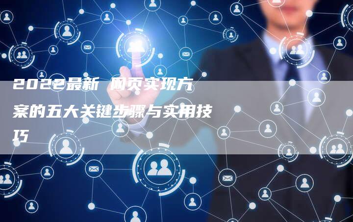 2022最新 网页实现方案的五大关键步骤与实用技巧