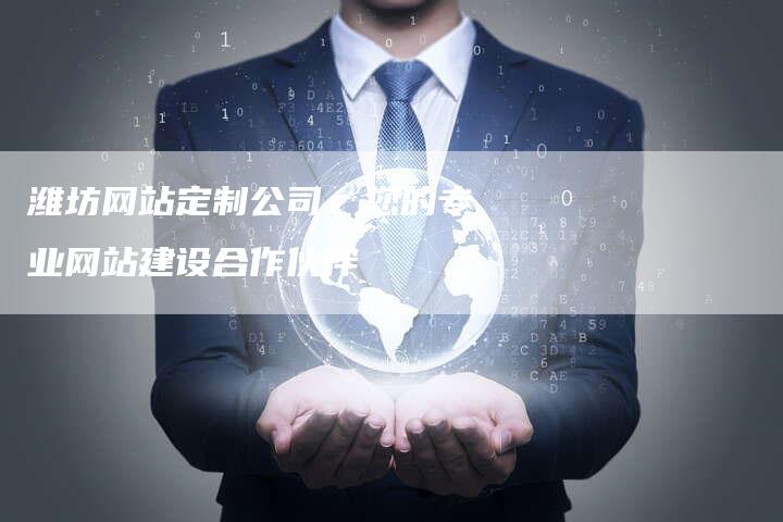 潍坊网站定制公司：您的专业网站建设合作伙伴