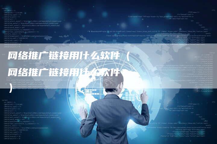 网络推广链接用什么软件（网络推广链接用什么软件？）