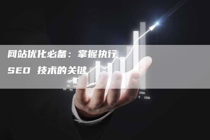 网站优化必备：掌握执行 SEO 技术的关键