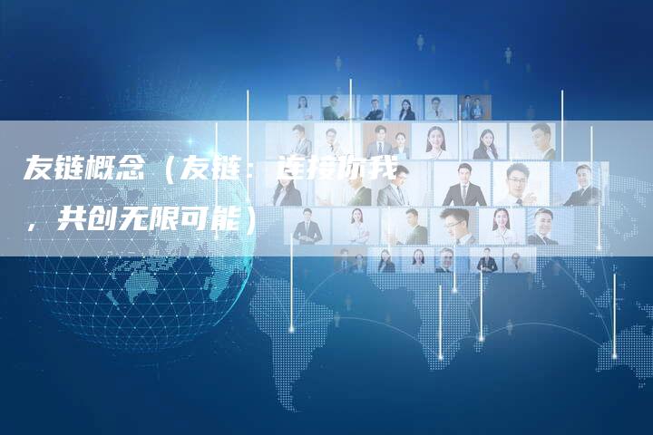 友链概念（友链：连接你我，共创无限可能）