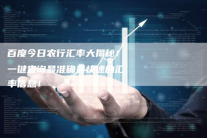 百度今日农行汇率大揭秘！一键查询最准确最快速的汇率信息！