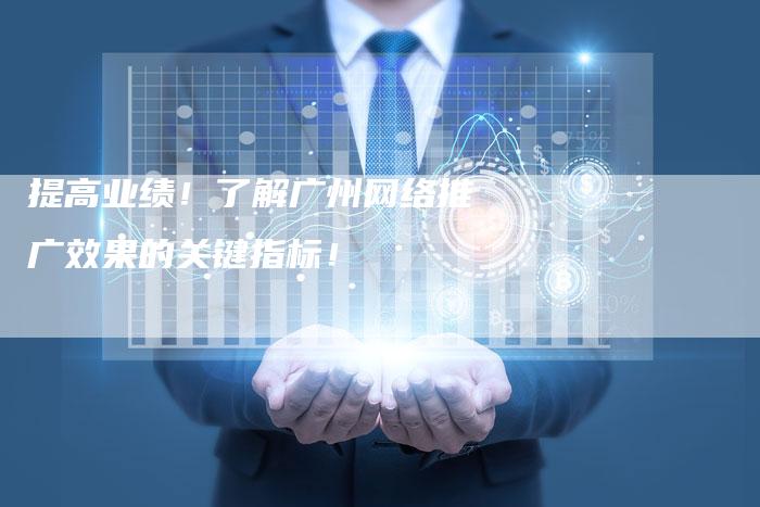 提高业绩！了解广州网络推广效果的关键指标！