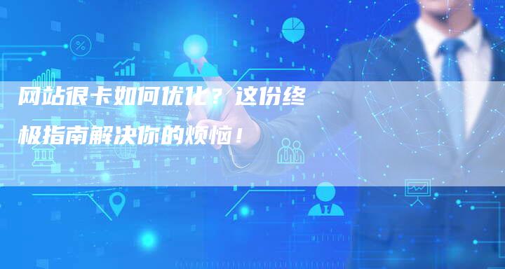 网站很卡如何优化？这份终极指南解决你的烦恼！