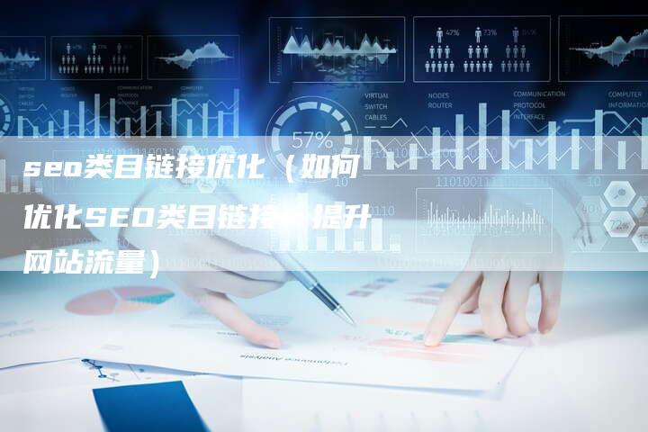 seo类目链接优化（如何优化SEO类目链接，提升网站流量）
