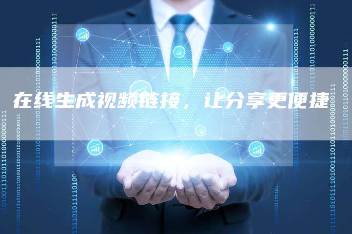 在线生成视频链接，让分享更便捷
