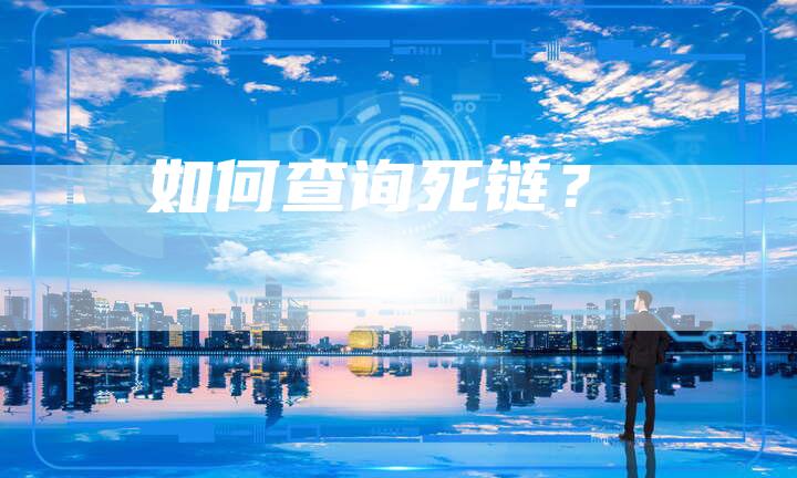如何查询死链？