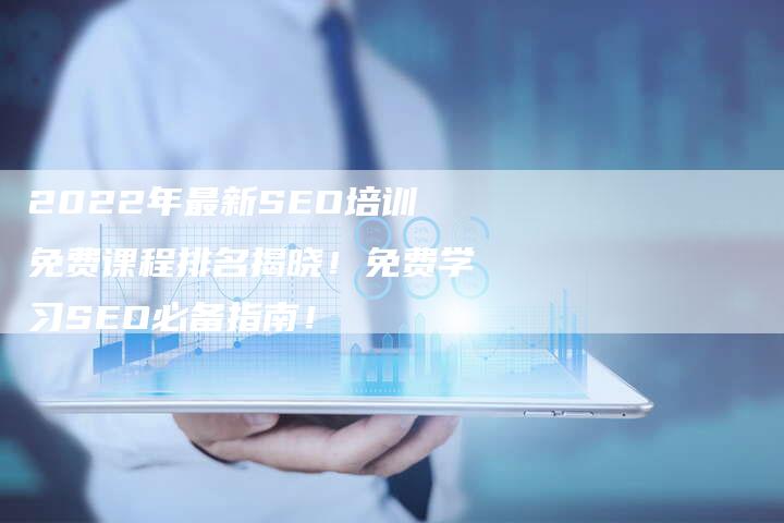 2022年最新SEO培训免费课程排名揭晓！免费学习SEO必备指南！