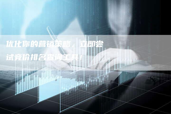 优化你的营销策略，立即尝试竞价排名查询工具！