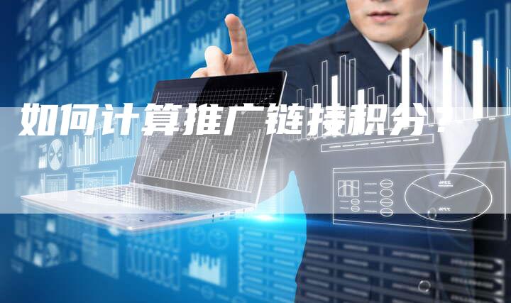 如何计算推广链接积分？