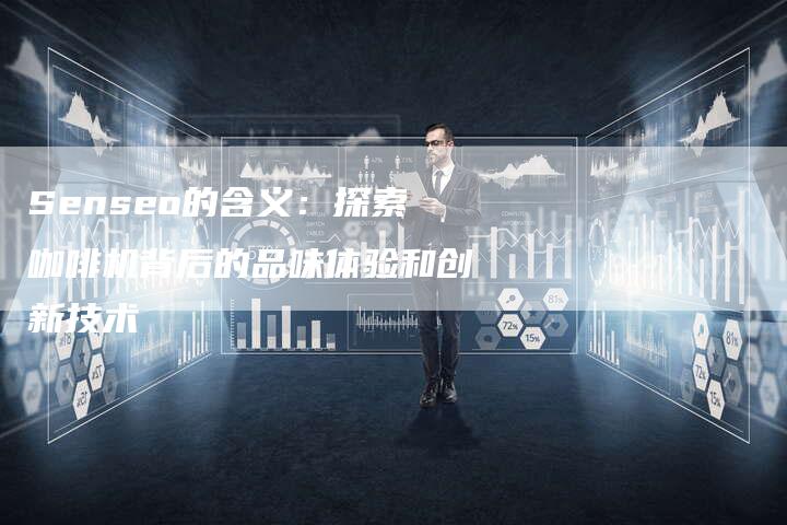 Senseo的含义：探索咖啡机背后的品味体验和创新技术