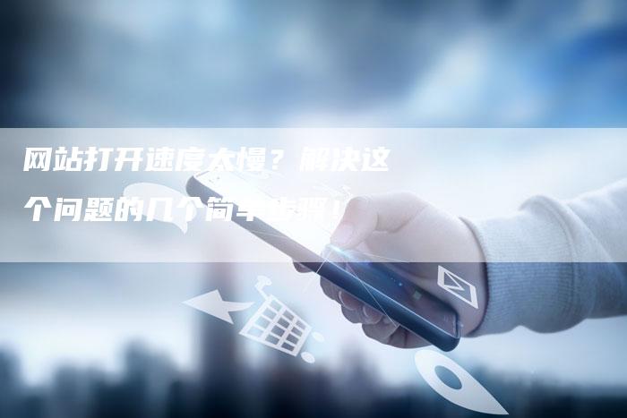 网站打开速度太慢？解决这个问题的几个简单步骤！