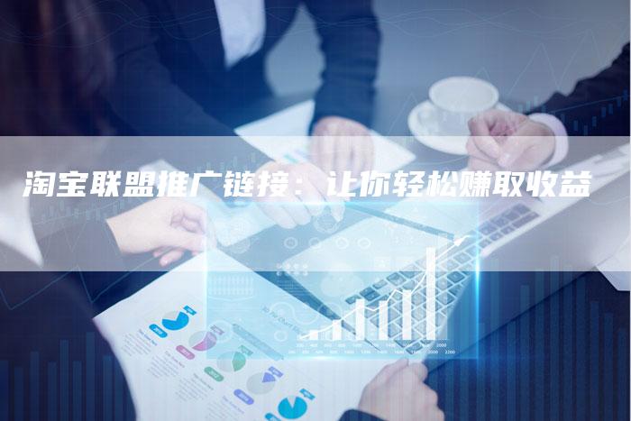淘宝联盟推广链接：让你轻松赚取收益