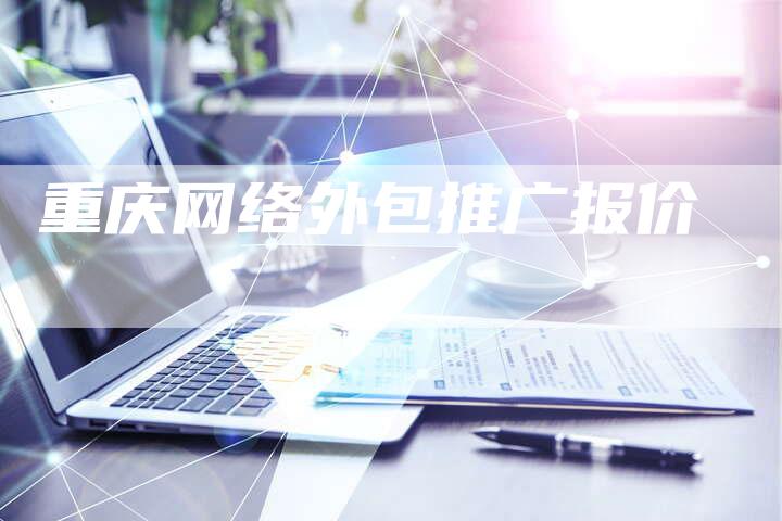 重庆网络外包推广报价