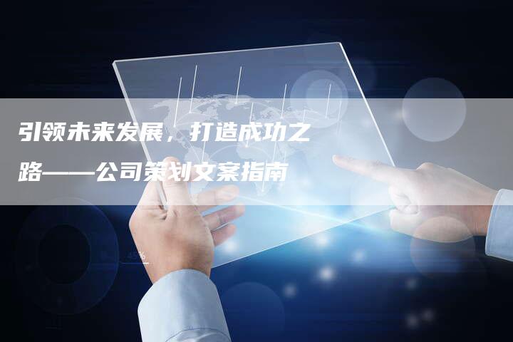 引领未来发展，打造成功之路——公司策划文案指南