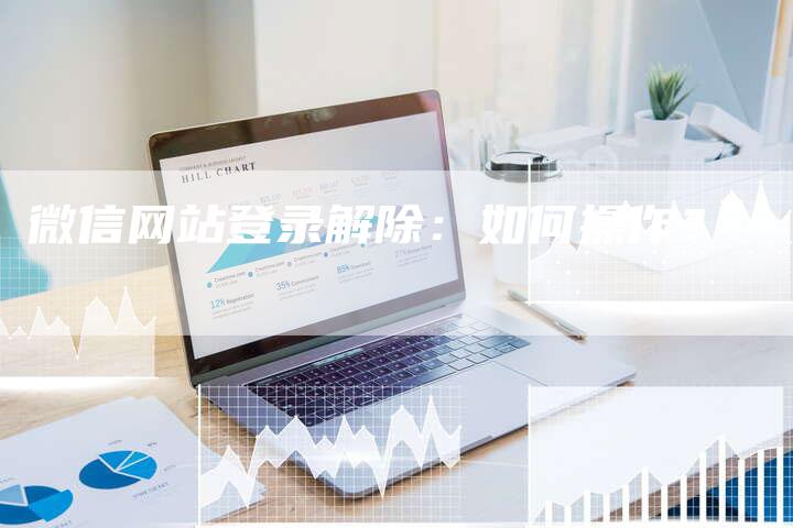 微信网站登录解除：如何操作？