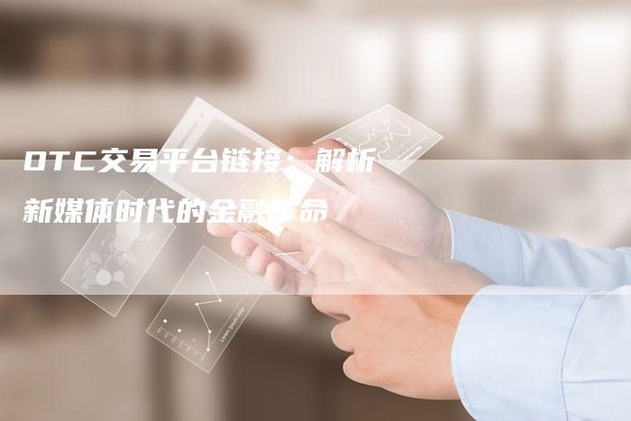 OTC交易平台链接：解析新媒体时代的金融革命