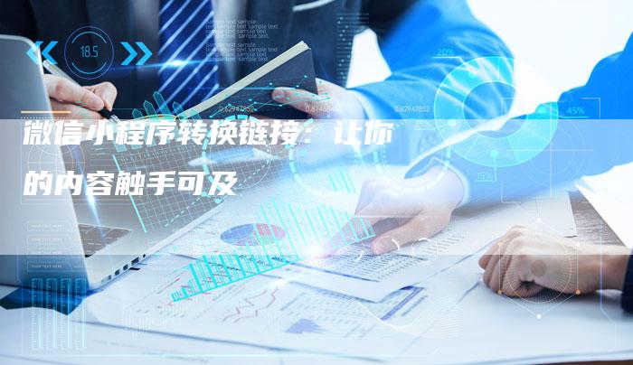微信小程序转换链接：让你的内容触手可及