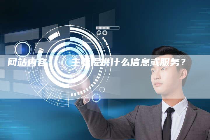 网站内容：  主要提供什么信息或服务？
