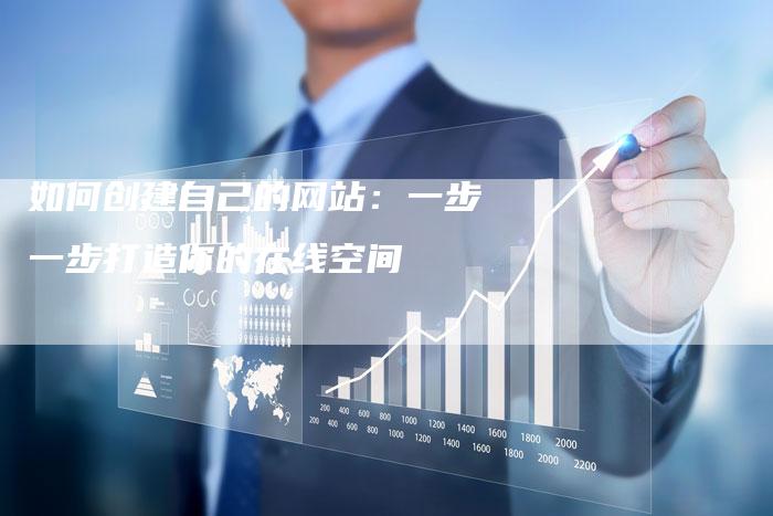 如何创建自己的网站：一步一步打造你的在线空间