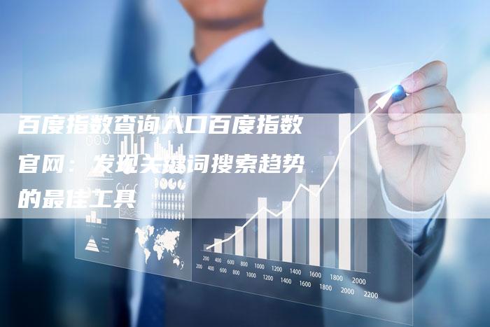 百度指数查询入口百度指数官网：发现关键词搜索趋势的最佳工具