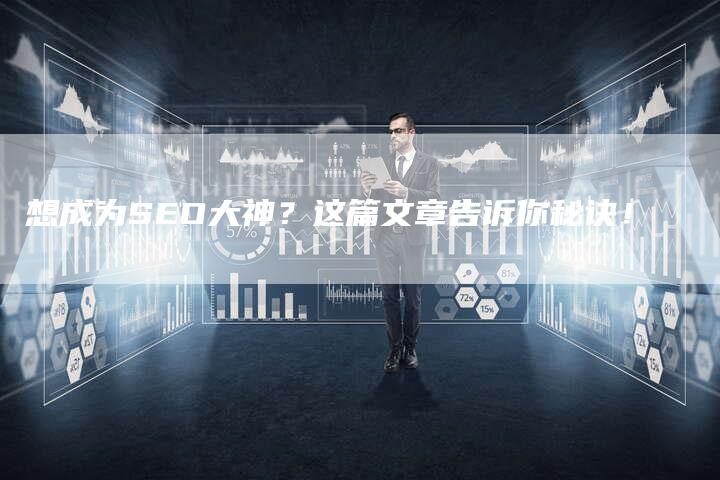 想成为SEO大神？这篇文章告诉你秘诀！