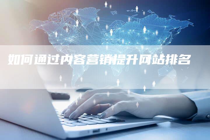 如何通过内容营销提升网站排名