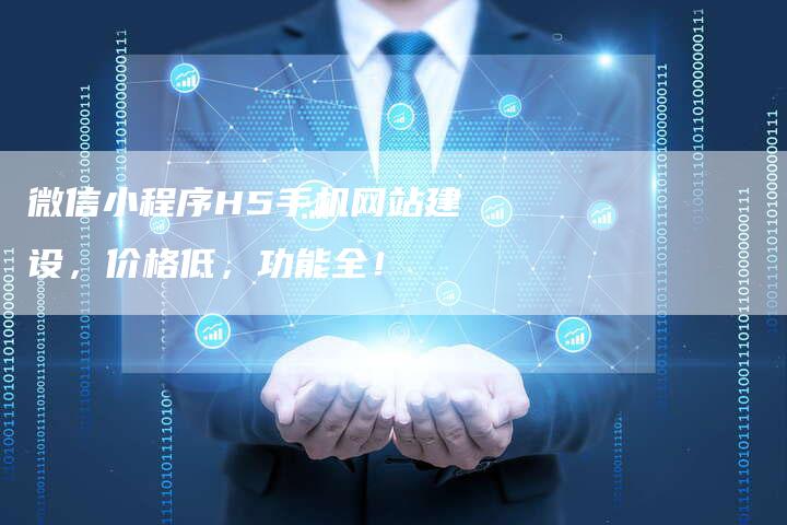 微信小程序H5手机网站建设，价格低，功能全！