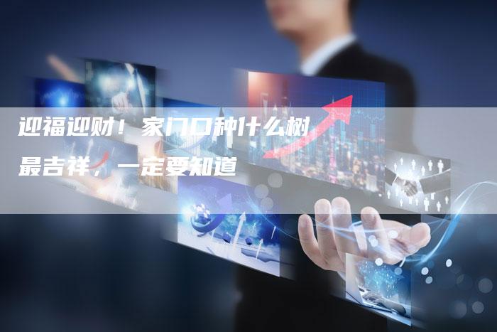 迎福迎财！家门口种什么树最吉祥，一定要知道
