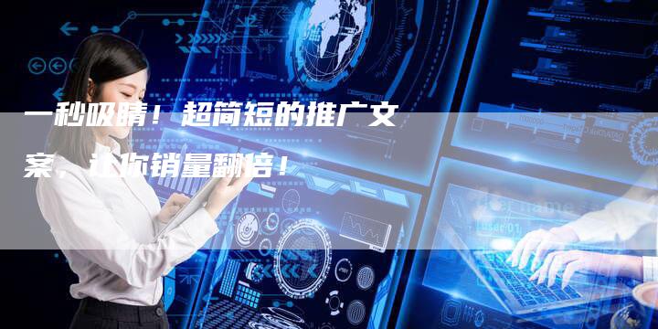 一秒吸睛！超简短的推广文案，让你销量翻倍！