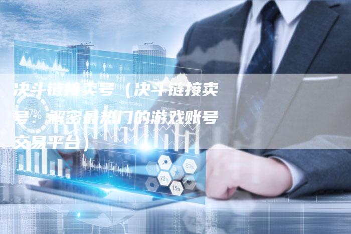 决斗链接卖号（决斗链接卖号：解密最热门的游戏账号交易平台）