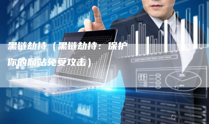 黑链劫持（黑链劫持：保护你的网站免受攻击）