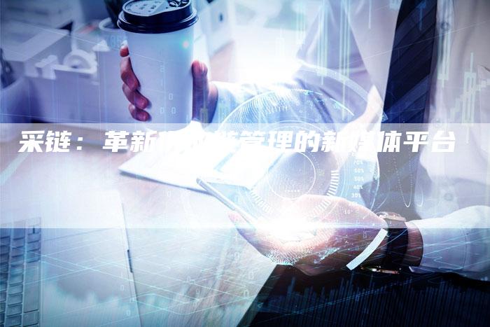 采链：革新供应链管理的新媒体平台