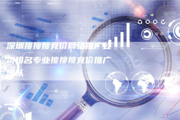 深圳搜搜搜竞价网络推广公司排名专业搜搜搜竞价推广团队