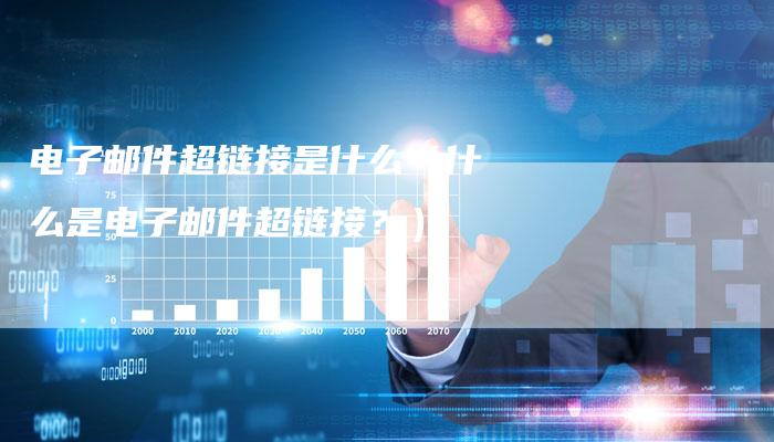 电子邮件超链接是什么（什么是电子邮件超链接？）
