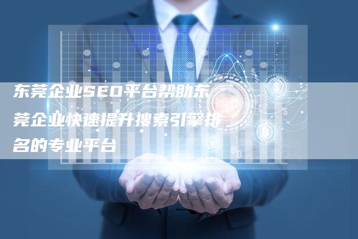 东莞企业SEO平台帮助东莞企业快速提升搜索引擎排名的专业平台