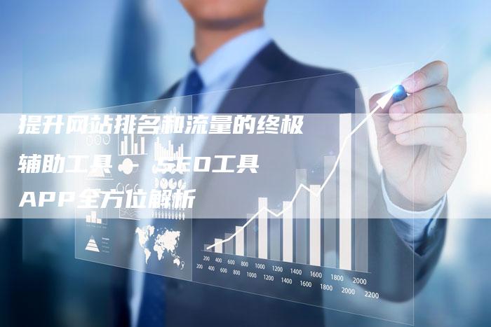 提升网站排名和流量的终极辅助工具 - SEO工具APP全方位解析
