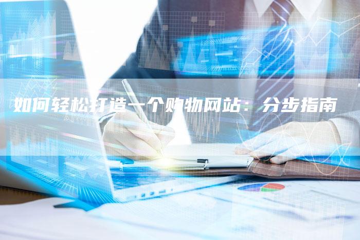 如何轻松打造一个购物网站：分步指南