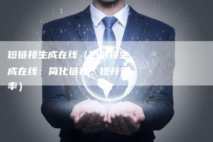 短链接生成在线（短链接生成在线：简化链接，提升效率）