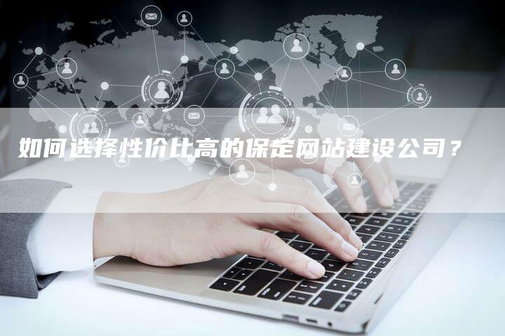如何选择性价比高的保定网站建设公司？