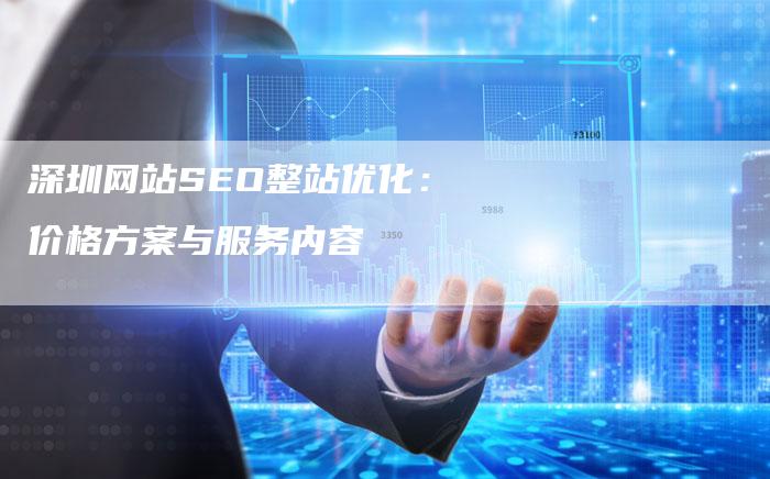 深圳网站SEO整站优化：价格方案与服务内容
