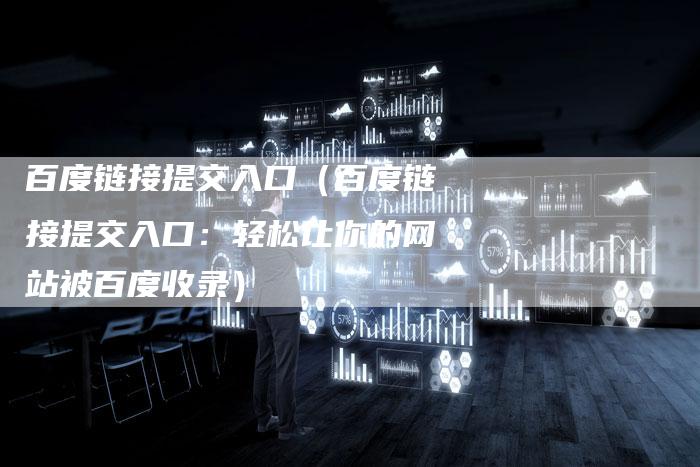 百度链接提交入口（百度链接提交入口：轻松让你的网站被百度收录）
