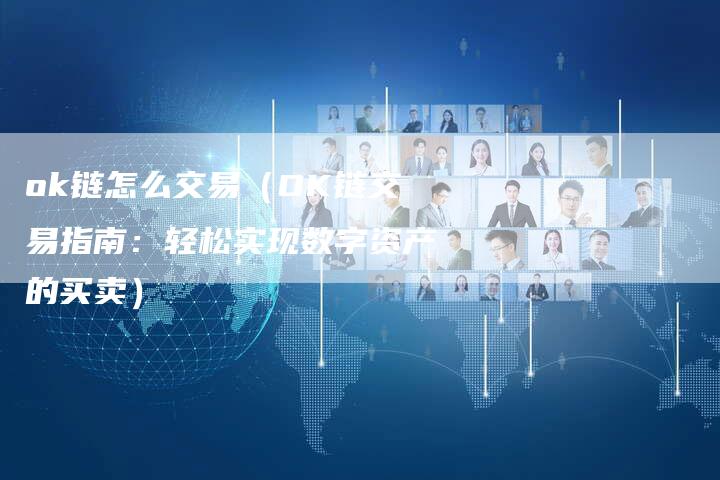 ok链怎么交易（OK链交易指南：轻松实现数字资产的买卖）