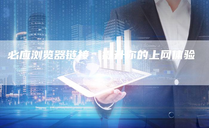 必应浏览器链接：提升你的上网体验