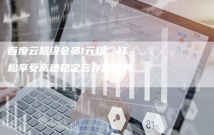 百度云超级会员1元租，轻松享受高速稳定云存储服务